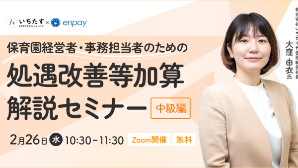 【2/26再配信】処遇改善等加算解説セミナー〜中級編〜（保育園経営者・事務担当者向け）｜株式会社エンペイ様との共催オンラインセミナーのお知らせ