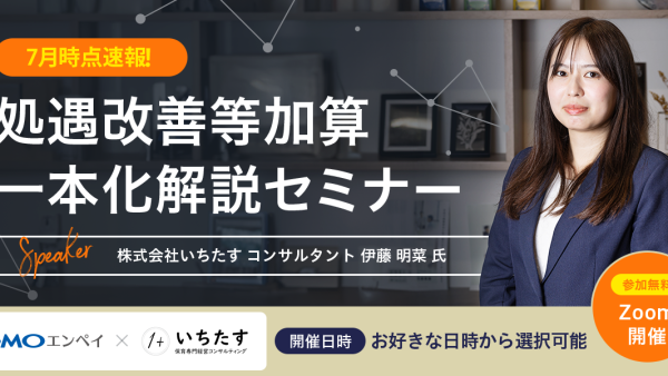 (9/9.17.24無料開催)【7月時点速報！】処遇改善等加算一本化解説セミナー｜GMOエンペイ株式会社様との共催オンラインセミナーのお知らせ