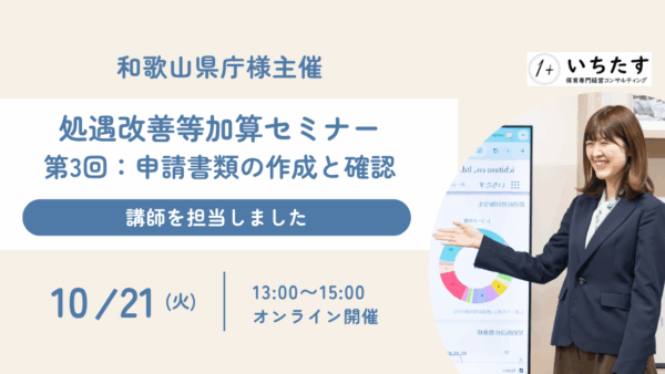 【和歌山県庁様】処遇改善等加算セミナーの講師を担当しました｜第3回 申請書類の作成と確認
